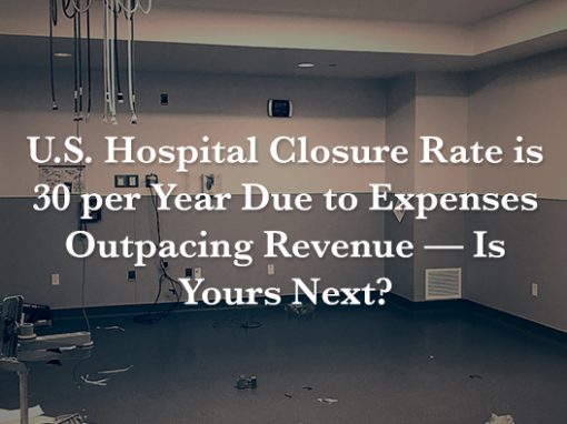 US Hospital Closure Rate is 30 per Year — Is Yours Next?